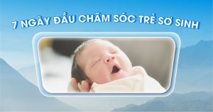 7 ngày đầy chăm sóc trẻ sơ sinh