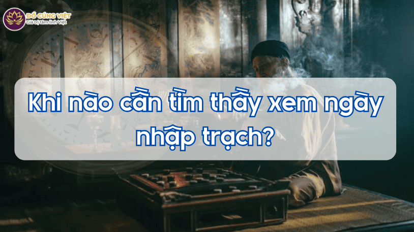 Khi nào cần tìm thầy xem ngày nhập trạch