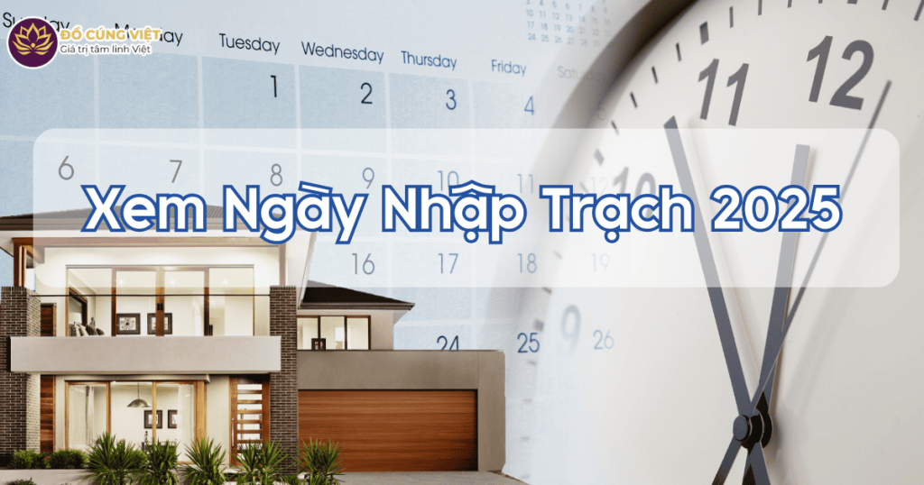 Xem Ngày Nhập Trạch 2025 Hướng Dẫn Chọn Ngày Tốt Dọn Về Nhà Mới